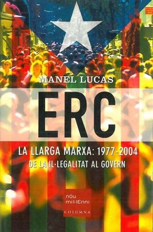 ERC LA LLARGA MARXA 1977-2004 DE LA IL·LEGALITAT AL GOVERN | 9788466404211 | LUCAS, MANEL | Llibreria L'Illa - Llibreria Online de Mollet - Comprar llibres online