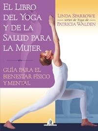 LIBRO DEL YOGA Y DE LA SALUD PARA LA MUJER, EL | 9788441414440 | SPARROWE, LINDA