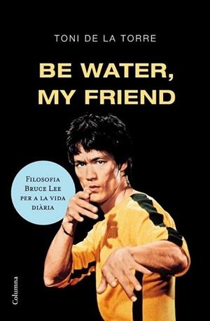 BE WATER MY FRIEND | 9788466409179 | DE LA TORRE, TONI | Llibreria L'Illa - Llibreria Online de Mollet - Comprar llibres online