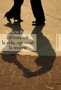 AFRONTANDO LA VIDA ESPERANDO LA MUERTE | 9788420647685 | BAYÉS, RAMÓN