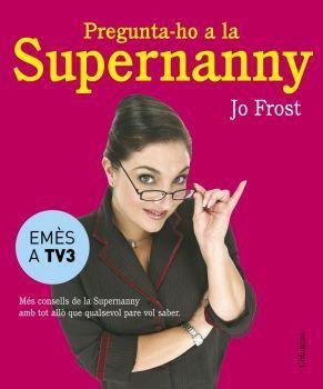 PREGUNTA-HO A LA SUPERNANNY | 9788466407885 | FROST, JO | Llibreria L'Illa - Llibreria Online de Mollet - Comprar llibres online