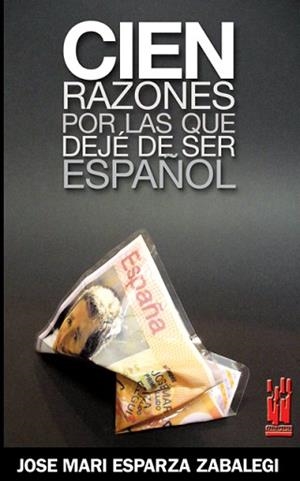 CIEN RAZONES POR LAS QUE DEJE DE SER ESPAÑOL | 9788481364651 | ESPARZA ZABALEGI, JOSE MARI | Llibreria L'Illa - Llibreria Online de Mollet - Comprar llibres online