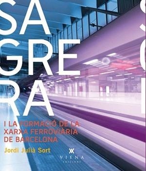 SAGRERA I LA XARXA FERROVIÀRIA DE BARCELONA | 9788483307403 | JULIÀ SORT, JORDI | Llibreria L'Illa - Llibreria Online de Mollet - Comprar llibres online