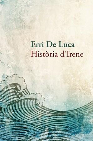 HISTÒRIA D'IRENE | 9788490261910 | DE LUCA, ERRI | Llibreria L'Illa - Llibreria Online de Mollet - Comprar llibres online