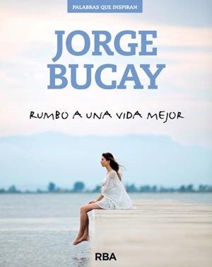 RUMBO A UNA VIDA MEJOR | 9788490562611 | BUCAY, JORGE | Llibreria L'Illa - Llibreria Online de Mollet - Comprar llibres online