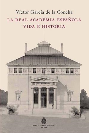 REAL ACADEMIA ESPAÑOLA. VIDA E HISTORIA | 9788467035568 | GARCÍA DE LA CONCHA, VICTOR