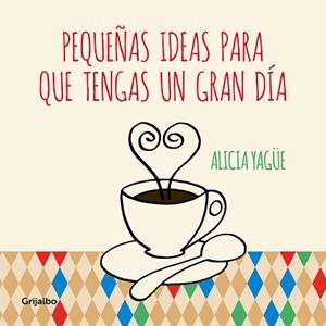 PEQUEÑAS IDEAS PARA QUE TENGAS UN GRAN DÍA | 9788415989332 | YAGUE, ALICIA | Llibreria L'Illa - Llibreria Online de Mollet - Comprar llibres online