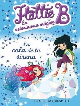 HATTIE B. LAVETERINARIA MÁGICA 4. LA COLA DE LA SIRENA | 9788420417707 | TAYLOR SMITH, CLAIRE | Llibreria L'Illa - Llibreria Online de Mollet - Comprar llibres online