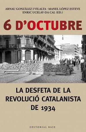 6 D'OCTUBRE. LA DESFETA DE LA REVOLUCIÓ CATALANISTA DE 1934 | 9788416166190 | UCELAY-DA CAL, ENRIC/GONZÀLEZ I VILALTA, ARNAU/LÒPEZ ESTEVE, MANEL | Llibreria L'Illa - Llibreria Online de Mollet - Comprar llibres online