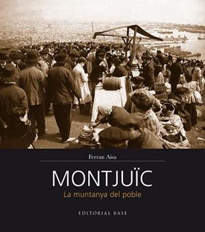 MONTJUÏC. LA MUNTANYA DEL POBLE | 9788416166206 | AISA I PÀMPOLS, FERRAN | Llibreria L'Illa - Llibreria Online de Mollet - Comprar llibres online