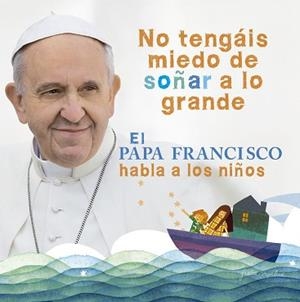 NO TENGAIS MIEDO DE SOÑAR A LO GRANDE | 9788420418025 | SU SANTIDAD EL PAPA FRANCISCO | Llibreria L'Illa - Llibreria Online de Mollet - Comprar llibres online