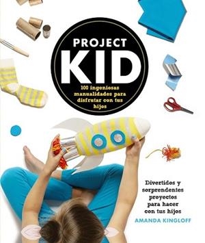 PROJECT KID.100 INGENIOSAS MANUALIDADES PARA DISFRUTAR CON TUS HIJOS | 9788441536296 | KINGLOFF, AMANDA | Llibreria L'Illa - Llibreria Online de Mollet - Comprar llibres online