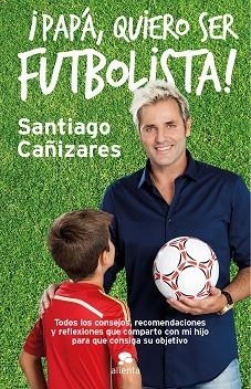 PAPÁ QUIERO SER FUTBOLISTA! | 9788415678946 | CAÑIZARES RUIZ, JOSE SANTIAGO | Llibreria L'Illa - Llibreria Online de Mollet - Comprar llibres online