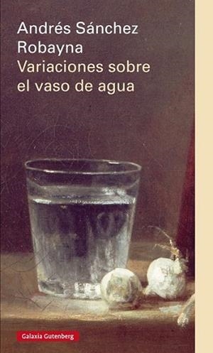 VARIACIONES SOBRE EL VASO DE AGUA | 9788416072552 | SÁNCHEZ ROBAYNA, ANDRÉS | Llibreria L'Illa - Llibreria Online de Mollet - Comprar llibres online