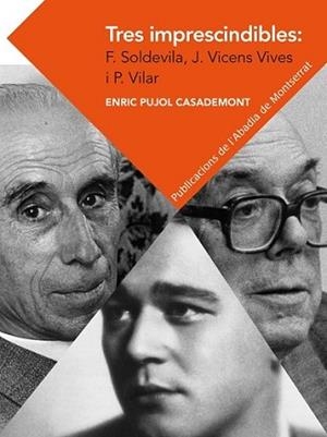 TRES IMPRESCINDIBLES: FERRAN SOLDEVILA, JAUME VICENS VIVES I PIERRE VILAR. ELEME | 9788498837292 | PUJOL CASADEMONT, ENRIC | Llibreria L'Illa - Llibreria Online de Mollet - Comprar llibres online