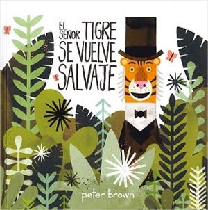 SEÑOR TIGRE SE VUELVE SALVAJE, EL | 9786077353034 | BROWN, PETER | Llibreria L'Illa - Llibreria Online de Mollet - Comprar llibres online