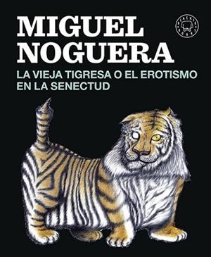VIEJA TIGRESA O EL EROTISMO EN LA SENECTUD, LA | 9788416290161 | NOGUERA, MIGUEL | Llibreria L'Illa - Llibreria Online de Mollet - Comprar llibres online