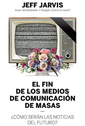 FIN DE LOS MEDIOS DE COMUNICACIÓN DE MASAS, EL | 9788498754018 | JARVIS, JEFF | Llibreria L'Illa - Llibreria Online de Mollet - Comprar llibres online