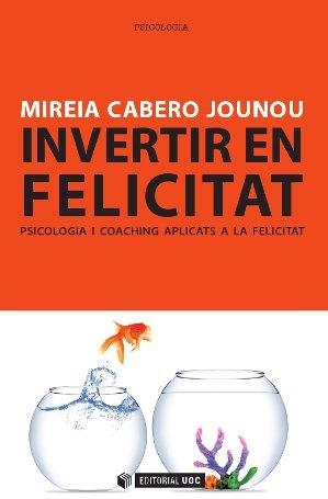 INVERTIR EN FELICIDAD | 9788490299777 | CABERO JOUNOU, MIREIA | Llibreria L'Illa - Llibreria Online de Mollet - Comprar llibres online