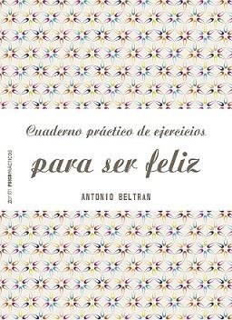 CUADERNO PRÁCTICO DE EJERCICIOS PARA SER FELIZ | 9788408151968 | BELTRÁN PUEYO, ANTONIO | Llibreria L'Illa - Llibreria Online de Mollet - Comprar llibres online