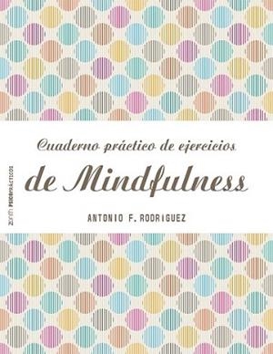CUADERNO PRÁCTICO DE EJERCICIOS DE MINDFULNESS | 9788408151982 | FRANCISCO RODRÍGUEZ, ANTONIO | Llibreria L'Illa - Llibreria Online de Mollet - Comprar llibres online