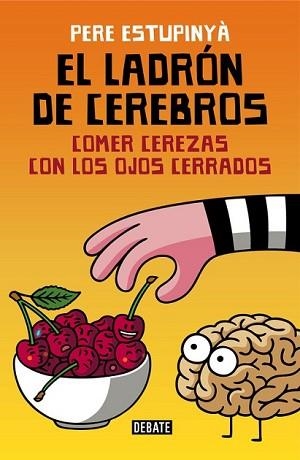 LADRÓN DE CEREBROS. COMER CEREZAS CON LOS OJOS CERRADOS | 9788499926162 | ESTUPINYA, PERE | Llibreria L'Illa - Llibreria Online de Mollet - Comprar llibres online