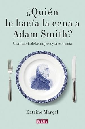 QUIÉN LE HACÍA LA CENA A ADAM SMITH? | 9788499925981 | MARÇAL, KATRINE | Llibreria L'Illa - Llibreria Online de Mollet - Comprar llibres online