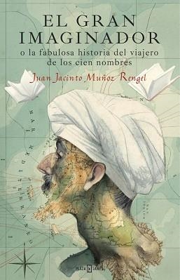 GRAN IMAGINADOR O LA FABULOSA HISTORIA DEL VIAJERO DE LOS CIEN NOMBRES, EL | 9788401017483 | MUÑOZ RENGEL, JUAN JACINTO | Llibreria L'Illa - Llibreria Online de Mollet - Comprar llibres online