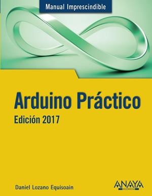 ARDUINO PRÁCTICO. EDICIÓN 2017 | 9788441538382 | LOZANO  EQUISOAIN, DANIEL