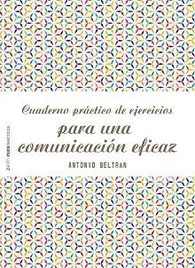 CUADERNO PRÁCTICO DE EJERCICIOS PARA UNA COMUNICACIÓN EFICAZ | 9788408166535 | BELTRÁN PUEYO, ANTONIO | Llibreria L'Illa - Llibreria Online de Mollet - Comprar llibres online