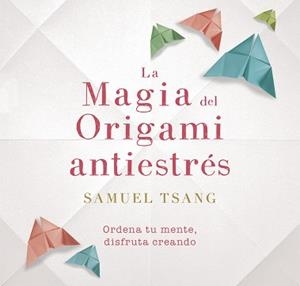 MAGIA DEL ORIGAMI ANTIESTRÉS, LA | 9788401018718 | TSANG, SAMUEL | Llibreria L'Illa - Llibreria Online de Mollet - Comprar llibres online