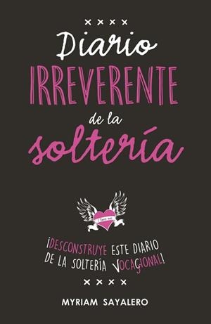 DIARIO IRREVERENTE DE LA SOLTERÍA | 9788403518230 | SAYALERO, MYRIAM | Llibreria L'Illa - Llibreria Online de Mollet - Comprar llibres online