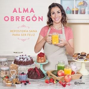 REPOSTERÍA SANA PARA SER FELIZ | 9788408176824 | OBREGÓN FERNÁNDEZ, ALMA | Llibreria L'Illa - Llibreria Online de Mollet - Comprar llibres online