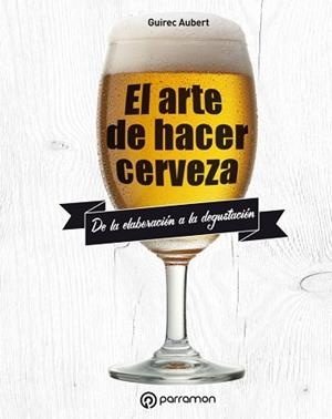 ARTE DE HACER CERVEZA, EL | 9788434211827 | AUBERT, GUIREC | Llibreria L'Illa - Llibreria Online de Mollet - Comprar llibres online
