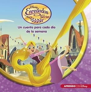 ENREDADOS. LA SERIE (UN CUENTO DISNEY PARA CADA DÍA DE LA SEMANA) | 9788416548699 | DISNEY