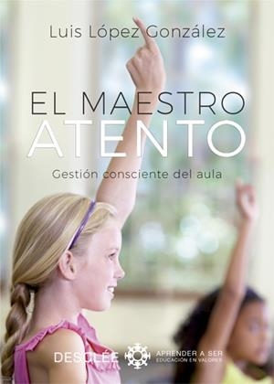 MAESTRO ATENTO. GESTIÓN CONSCIENTE DEL AULA | 9788433029089 | LÓPEZ GONZÁLEZ, LUIS