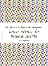 CUADERNO PRÁCTICO DE EJERCICIOS PARA ATRAER LA BUENA SUERTE | 9788408180944 | ABADÍA, RUT | Llibreria L'Illa - Llibreria Online de Mollet - Comprar llibres online