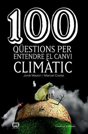 100 QÜESTIONS PER ENTENDRE EL CANVI CLIMÀTIC | 9788490347003 | MAZON BUESO, JORDI/COSTA VILA, MARCEL