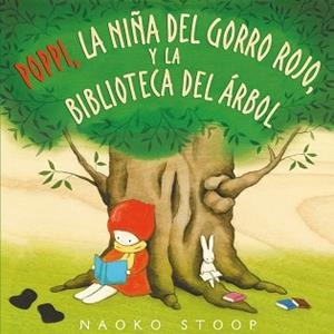 POPPI LA NIÑA DEL GORRO ROJO Y LA BIBLIOTECA DEL ÁRBOL | 9788448850753 | NAOKO STOOP | Llibreria L'Illa - Llibreria Online de Mollet - Comprar llibres online