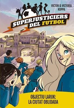 SUPERJUSTICIERS DEL FUTBOL 5. OBJECTIU LARUK: LA CIUTAT OBLIDADA | 9788424662998 | KOPPA, VICTOR | Llibreria L'Illa - Llibreria Online de Mollet - Comprar llibres online