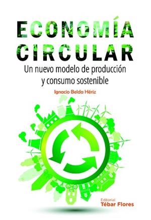 ECONOMIA CIRCULAR. UN NUEVO MODELO DE PRODUCCION Y CONSUMO SOSTENIBLE | 9788473606318 | BELDA HERIZ, IGNACIO | Llibreria L'Illa - Llibreria Online de Mollet - Comprar llibres online