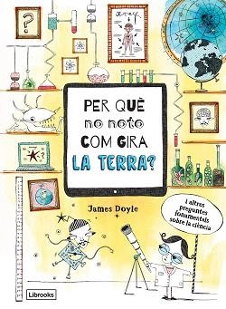 PER QUÈ NO NOTO COM GIRA LA TERRA? | 9788494837623 | DOYLE, JAMES | Llibreria L'Illa - Llibreria Online de Mollet - Comprar llibres online