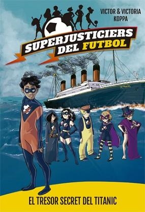 SUPERJUSTICIERS DEL FUTBOL 8. EL TRESOR SECRET DEL TITANIC | 9788424663483 | KOPPA, VICTOR | Llibreria L'Illa - Llibreria Online de Mollet - Comprar llibres online