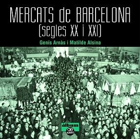 MERCATS DE BARCELONA. SEGLES XX I XXI | 9788472461659 | ARN?ÀS ARNÀS, GENÍ?S/ALSINA ALSINA, MATILDE | Llibreria L'Illa - Llibreria Online de Mollet - Comprar llibres online
