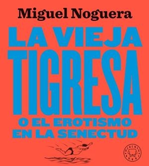 VIEJA TIGRESA O EL EROTISMO EN LA SENECTUD. NUEVA EDICIÓN EN GRAN FORMATO, LA | 9788417552084 | NOGUERA, MIGUEL | Llibreria L'Illa - Llibreria Online de Mollet - Comprar llibres online