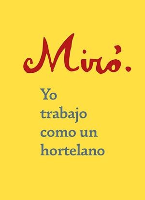 YO TRABAJO COMO UN HORTELANO | 9788425231759 | MIRÓ, JOAN | Llibreria L'Illa - Llibreria Online de Mollet - Comprar llibres online