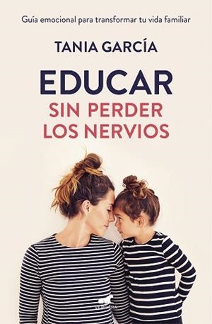 EDUCAR SIN PERDER LOS NERVIOS | 9788416076864 | GARCÍA, TANIA | Llibreria L'Illa - Llibreria Online de Mollet - Comprar llibres online