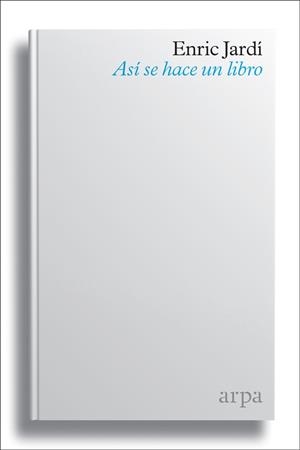 ASÍ SE HACE UN LIBRO | 9788416601790 | JARDÍ SOLER, ENRIC | Llibreria L'Illa - Llibreria Online de Mollet - Comprar llibres online