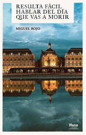 RESULTA FÁCIL HABLAR DEL DÍA EN QUE TE VAS A MORIR | 9788494977640 | ROJO, MIGUEL | Llibreria L'Illa - Llibreria Online de Mollet - Comprar llibres online