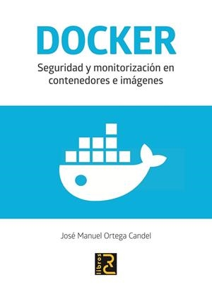 DOCKER. SEGURIDAD Y MONITORIZACIÓN EN CONTENEDORES E IMÁGENES | 9788494897238 | ORTEGA CANDEL, JOSÉ MANUEL | Llibreria L'Illa - Llibreria Online de Mollet - Comprar llibres online
